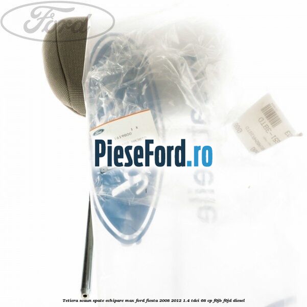 Tetiera scaun spate echipare max Ford Fiesta 2008-2012 1.4 TDCi 68 cp Tetiera scaun spate echipare max Ford Fiesta 2008-2012 1.4 TDCi 68 cp F6JB, F6JD diesel
