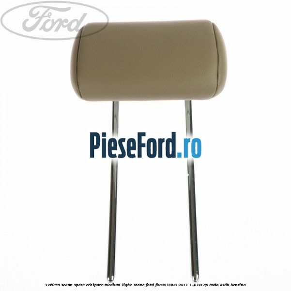 Tetiera scaun spate echipare medium light stone Ford Focus 2008-2011 1.4 80 cp ASDA, ASDB benzina
