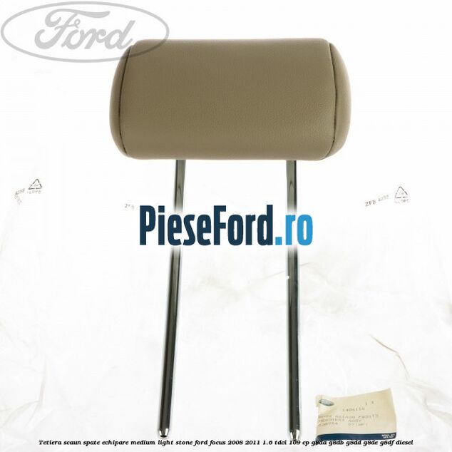 Tetiera scaun spate echipare medium light stone Ford Focus 2008-2011 1.6 TDCi 109 cp Tetiera scaun spate echipare medium light stone Ford Focus 2008-2011 1.6 TDCi 109 cp G8DA, G8DB, G8DD, G8DE, G8DF diesel