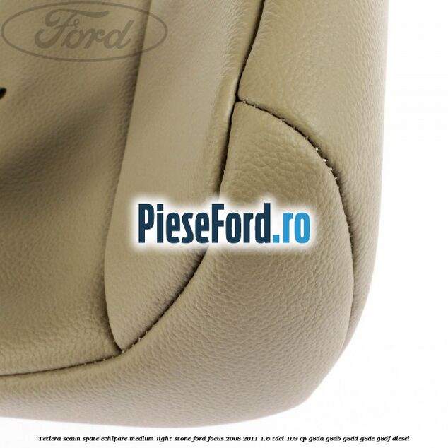 Tetiera scaun spate echipare medium light stone Ford Focus 2008-2011 1.6 TDCi 109 cp Tetiera scaun spate echipare medium light stone Ford Focus 2008-2011 1.6 TDCi 109 cp G8DA, G8DB, G8DD, G8DE, G8DF diesel
