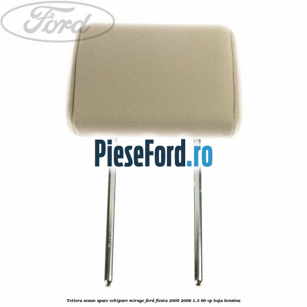 Tetiera scaun spate echipare mirage Ford Fiesta 2005-2008 1.3 60 cp BAJA benzina