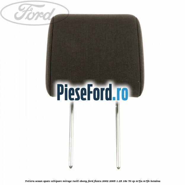 Tetiera scaun spate echipare mirage twill ebony Ford Fiesta 2002-2005 1.25 16V 70 cp M7JA, M7JB benzina
