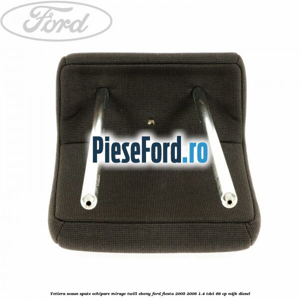 Tetiera scaun spate echipare mirage twill ebony Ford Fiesta 2005-2008 1.4 TDCi 68 cp N4JB diesel