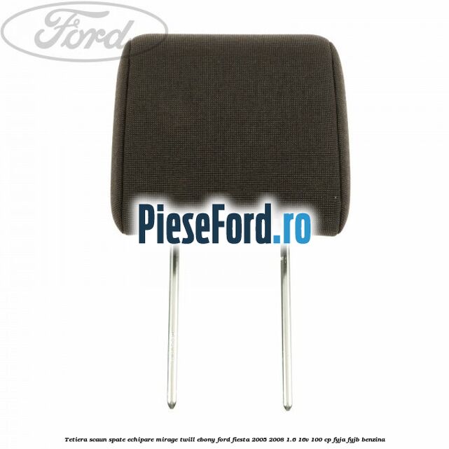 Tetiera scaun spate echipare mirage twill ebony Ford Fiesta 2005-2008 1.6 16V 100 cp FYJA, FYJB benzina