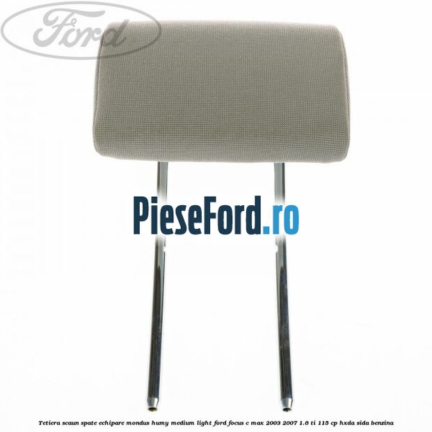 Tetiera scaun spate echipare mondus humy medium light Ford Focus C-Max 2003-2007 1.6 Ti 115 cp HXDA, SIDA benzina