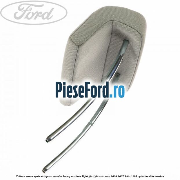 Tetiera scaun spate echipare mondus humy medium light Ford Focus C-Max 2003-2007 1.6 Ti 115 cp HXDA, SIDA benzina