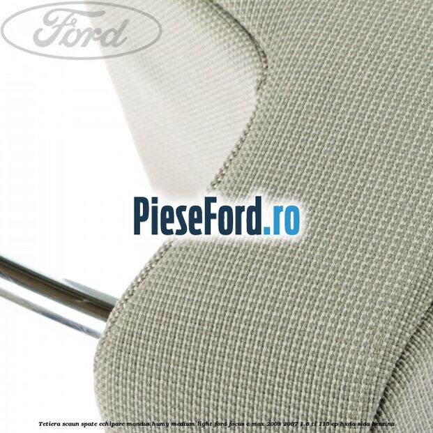 Tetiera scaun spate echipare mondus humy medium light Ford Focus C-Max 2003-2007 1.6 Ti 115 cp HXDA, SIDA benzina