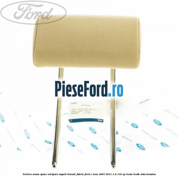 Tetiera scaun spate echipare napoli biscuit fabric Ford C-Max 2007-2011 1.6 116 cp Tetiera scaun spate echipare napoli biscuit fabric Ford C-Max 2007-2011 1.6 116 cp HXDA, HXDB, SIDA benzina