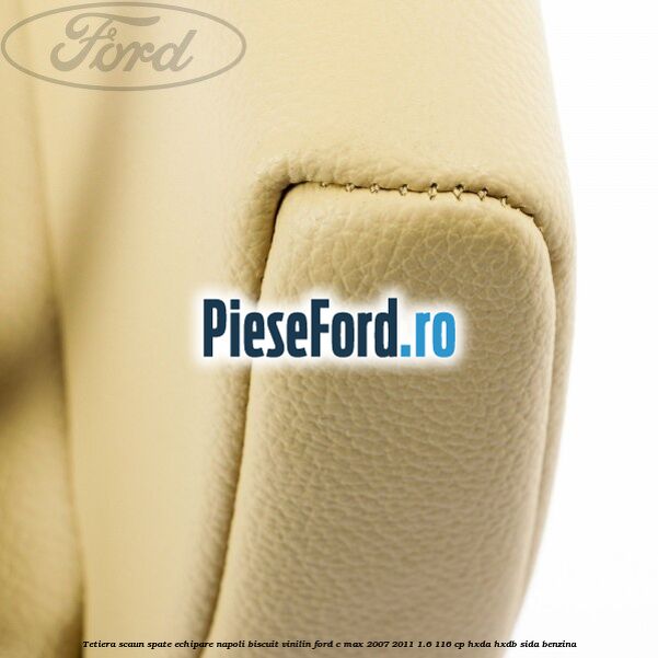 Tetiera scaun spate echipare napoli biscuit vinilin Ford C-Max 2007-2011 1.6 116 cp Tetiera scaun spate echipare napoli biscuit vinilin Ford C-Max 2007-2011 1.6 116 cp HXDA, HXDB, SIDA benzina