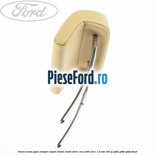 Tetiera scaun spate echipare napoli biscuit vinilin Ford C-Max 2007-2011 1.6 TDCi 109 cp G8DA, G8DB, G8DD diesel