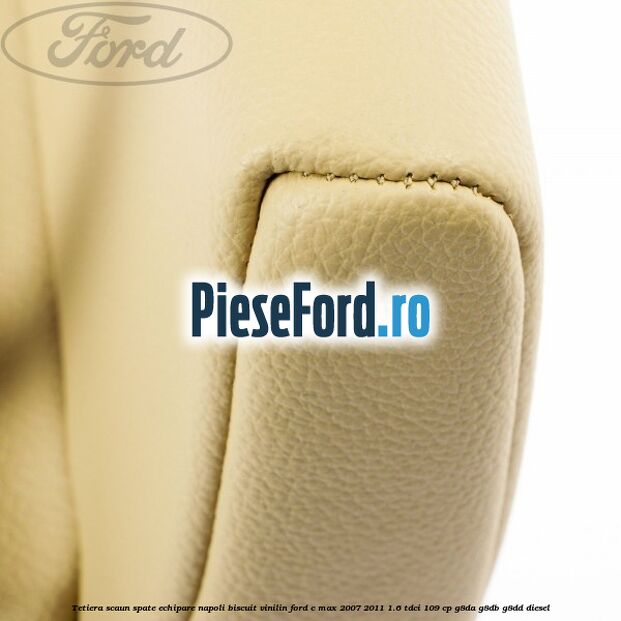 Tetiera scaun spate echipare napoli biscuit vinilin Ford C-Max 2007-2011 1.6 TDCi 109 cp G8DA, G8DB, G8DD diesel
