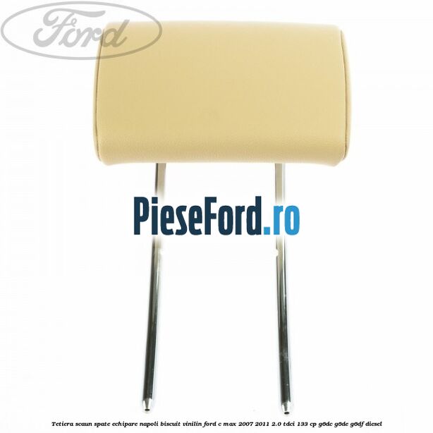 Tetiera scaun spate echipare napoli biscuit vinilin Ford C-Max 2007-2011 2.0 TDCi 133 cp G6DC, G6DE, G6DF diesel