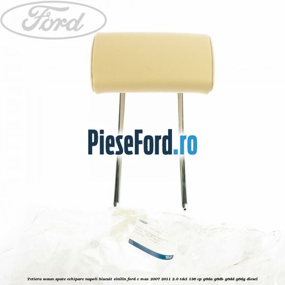 Tetiera scaun spate echipare napoli biscuit vinilin Ford C-Max 2007-2011 2.0 TDCi 136 cp Tetiera scaun spate echipare napoli biscuit vinilin Ford C-Max 2007-2011 2.0 TDCi 136 cp G6DA, G6DB, G6DD, G6DG diesel
