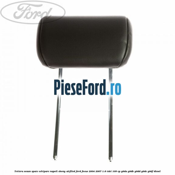 Tetiera scaun spate echipare napoli ebony airfiled Ford Focus 2004-2007 1.6 TDCi 109 cp G8DA, G8DB, G8DD, G8DE, G8DF diesel