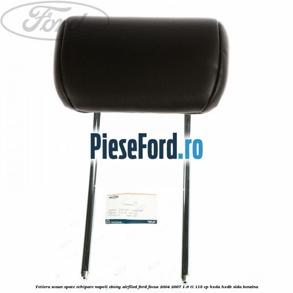 Tetiera scaun spate echipare napoli ebony airfiled Ford Focus 2004-2007 1.6 Ti 115 cp Tetiera scaun spate echipare napoli ebony airfiled Ford Focus 2004-2007 1.6 Ti 115 cp HXDA, HXDB, SIDA benzina