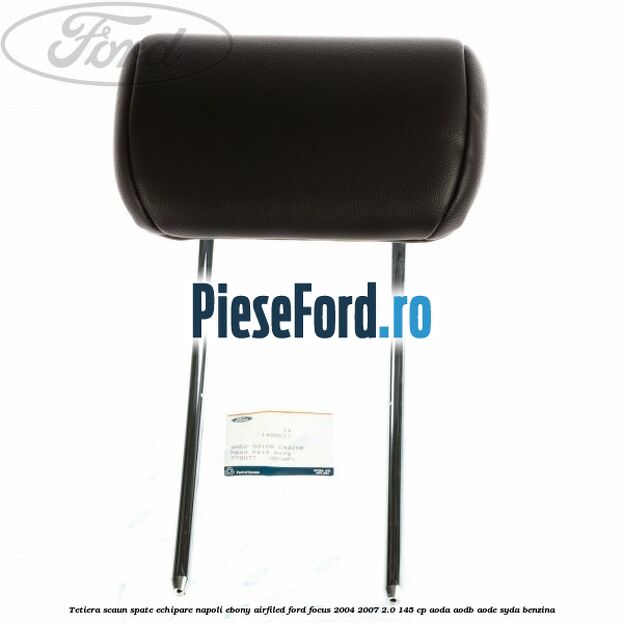 Tetiera scaun spate echipare napoli ebony airfiled Ford Focus 2004-2007 2.0 145 cp Tetiera scaun spate echipare napoli ebony airfiled Ford Focus 2004-2007 2.0 145 cp AODA, AODB, AODE, SYDA benzina