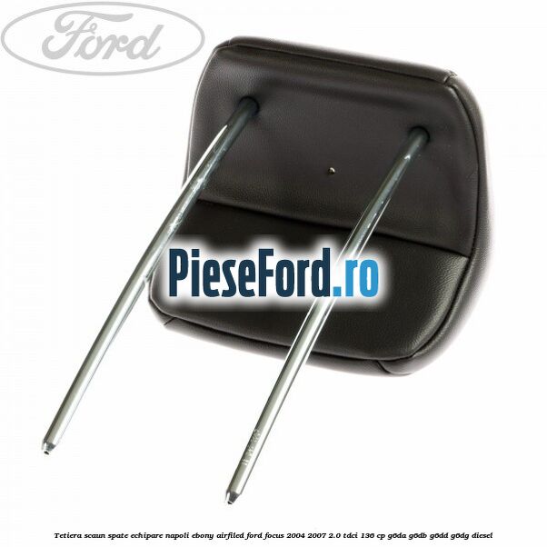 Tetiera scaun spate echipare napoli ebony airfiled Ford Focus 2004-2007 2.0 TDCi 136 cp G6DA, G6DB, G6DD, G6DG diesel