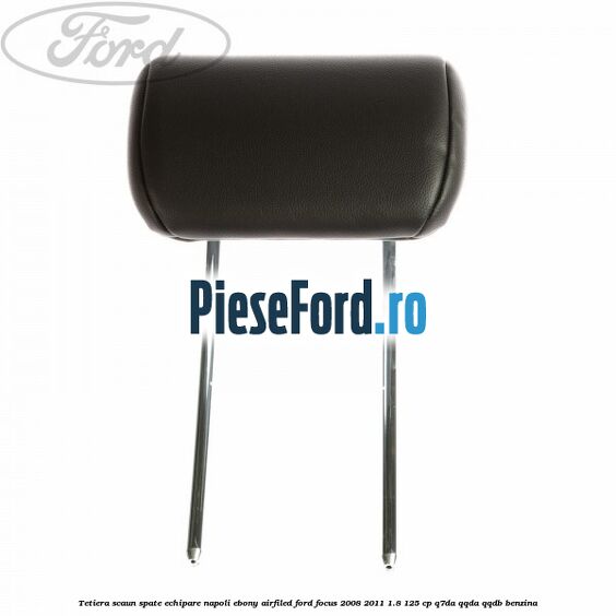 Tetiera scaun spate echipare napoli ebony airfiled Ford Focus 2008-2011 1.8 125 cp Q7DA, QQDA, QQDB benzina