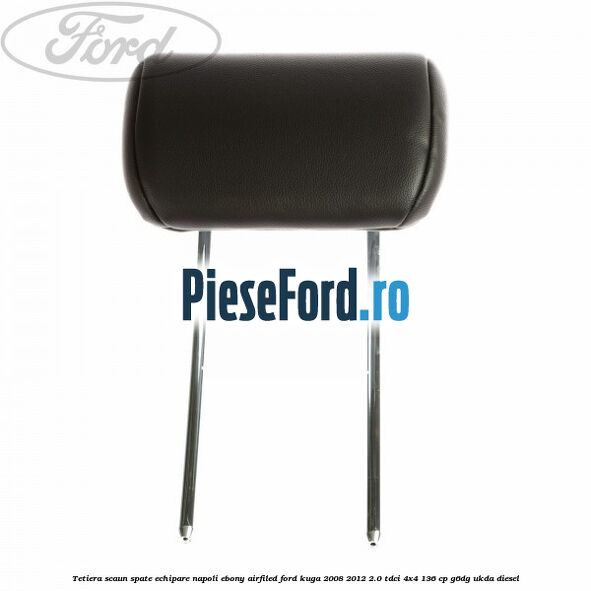Tetiera scaun spate echipare napoli ebony airfiled Ford Kuga 2008-2012 2.0 TDCi 4x4 136 cp G6DG, UKDA diesel