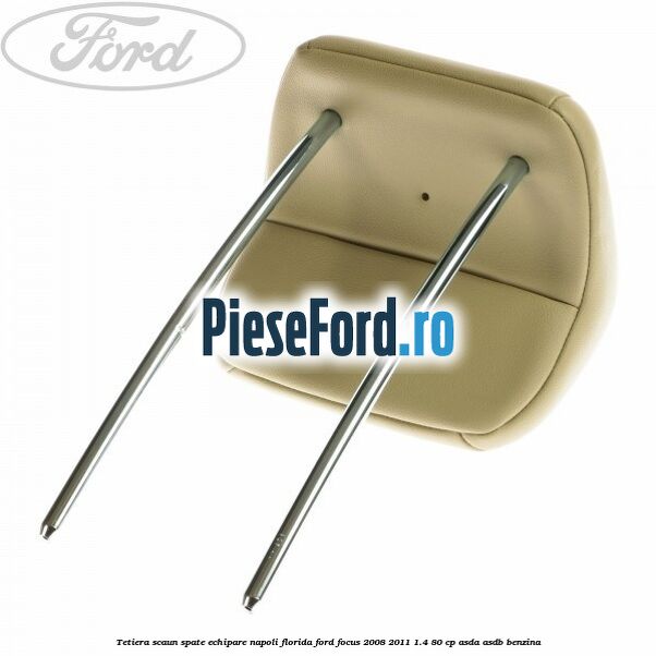 Tetiera scaun spate echipare napoli florida Ford Focus 2008-2011 1.4 80 cp ASDA, ASDB benzina
