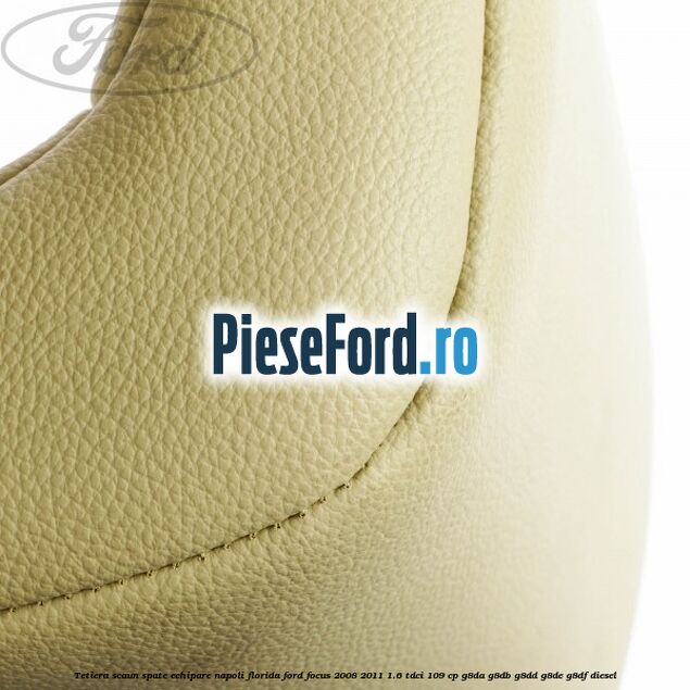 Tetiera scaun spate echipare napoli florida Ford Focus 2008-2011 1.6 TDCi 109 cp Tetiera scaun spate echipare napoli florida Ford Focus 2008-2011 1.6 TDCi 109 cp G8DA, G8DB, G8DD, G8DE, G8DF diesel