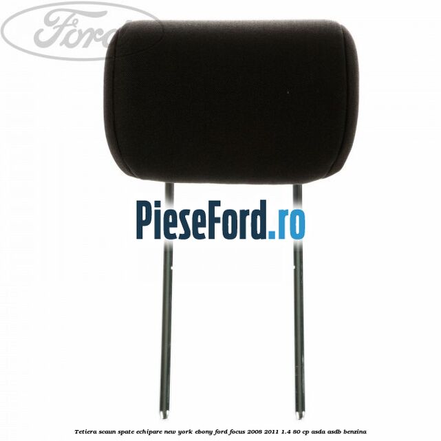 Tetiera scaun spate echipare New York ebony Ford Focus 2008-2011 1.4 80 cp ASDA, ASDB benzina