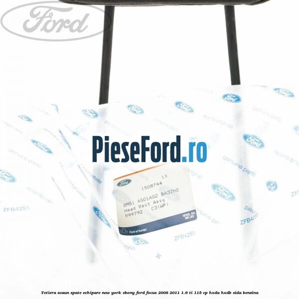 Tetiera scaun spate echipare New York ebony Ford Focus 2008-2011 1.6 Ti 115 cp Tetiera scaun spate echipare New York ebony Ford Focus 2008-2011 1.6 Ti 115 cp HXDA, HXDB, SIDA benzina