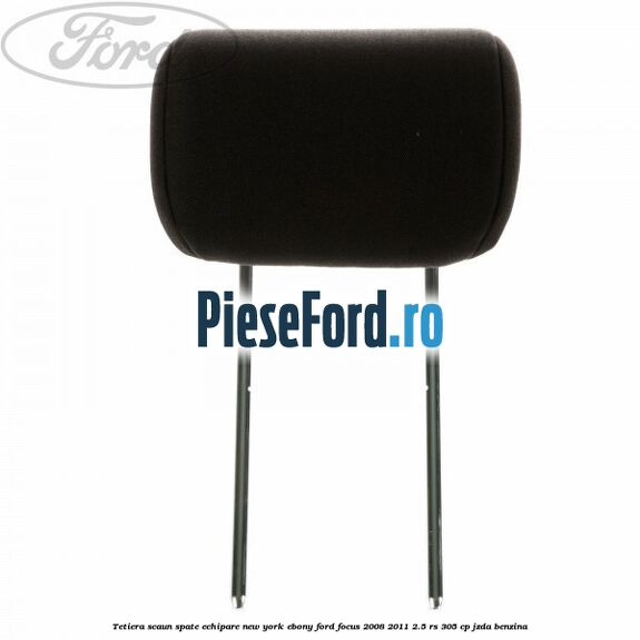 Tetiera scaun spate echipare New York ebony Ford Focus 2008-2011 2.5 RS 305 cp JZDA benzina