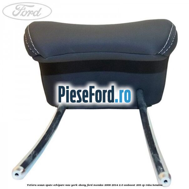 Tetiera scaun spate echipare new york ebony Ford Mondeo 2008-2014 2.0 EcoBoost 203 cp TNBA benzina