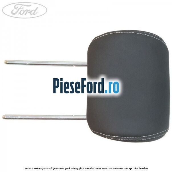 Tetiera scaun spate echipare new york ebony Ford Mondeo 2008-2014 2.0 EcoBoost 203 cp TNBA benzina