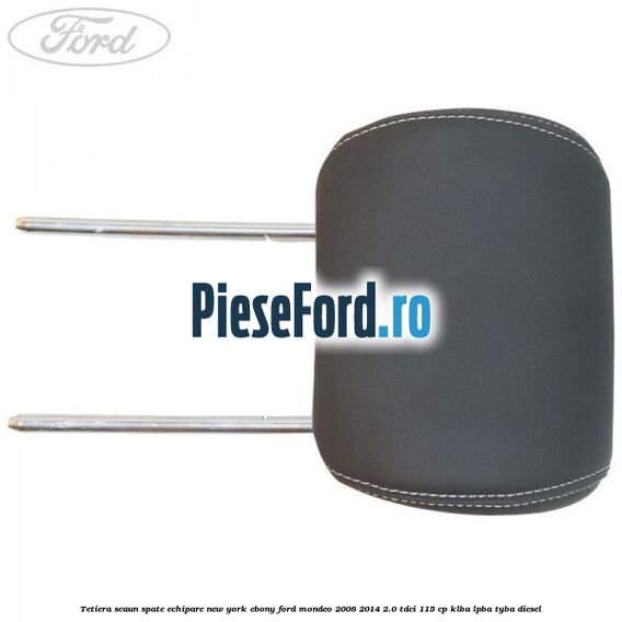 Tetiera scaun spate echipare new york ebony Ford Mondeo 2008-2014 2.0 TDCi 115 cp Tetiera scaun spate echipare new york ebony Ford Mondeo 2008-2014 2.0 TDCi 115 cp KLBA, LPBA, TYBA diesel