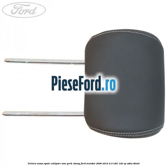 Tetiera scaun spate echipare new york ebony Ford Mondeo 2008-2014 2.0 TDCi 130 cp AZBA diesel