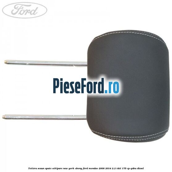 Tetiera scaun spate echipare new york ebony Ford Mondeo 2008-2014 2.2 TDCi 175 cp Q4BA diesel