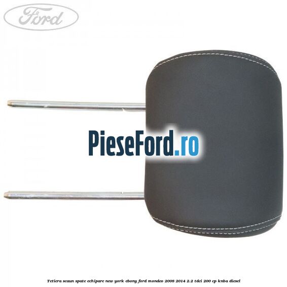 Tetiera scaun spate echipare new york ebony Ford Mondeo 2008-2014 2.2 TDCi 200 cp KNBA diesel