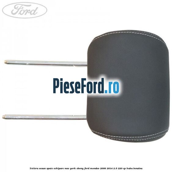 Tetiera scaun spate echipare new york ebony Ford Mondeo 2008-2014 2.5 220 cp HUBA benzina