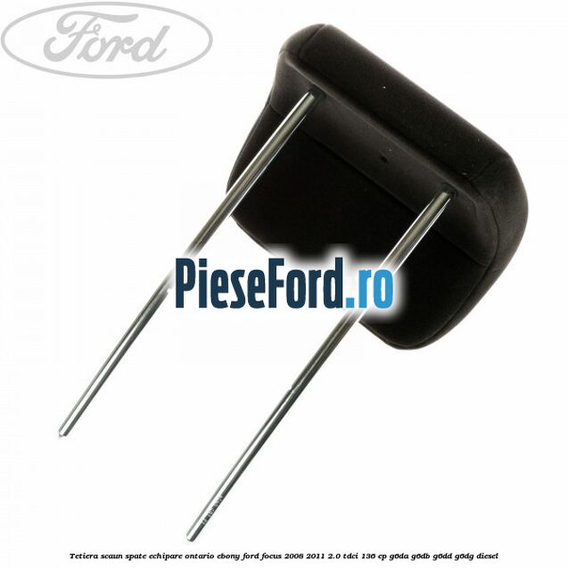 Tetiera scaun spate echipare Ontario ebony Ford Focus 2008-2011 2.0 TDCi 136 cp G6DA, G6DB, G6DD, G6DG diesel
