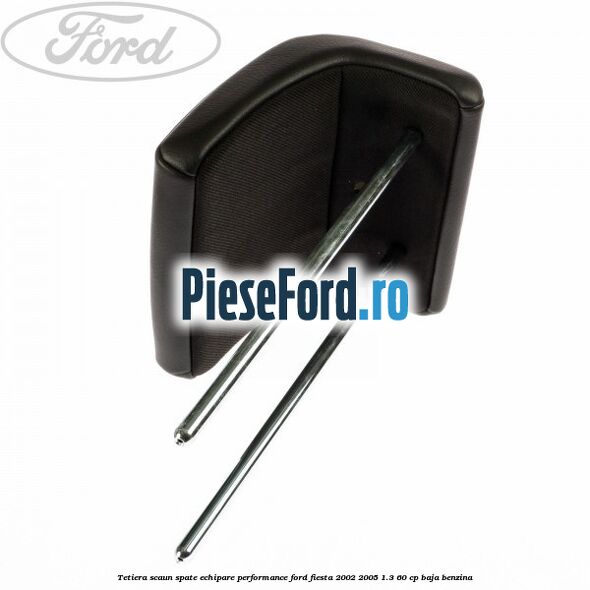 Tetiera scaun spate echipare performance Ford Fiesta 2002-2005 1.3 60 cp BAJA benzina