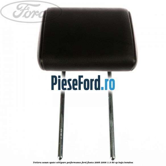 Tetiera scaun spate echipare performance Ford Fiesta 2005-2008 1.3 60 cp BAJA benzina
