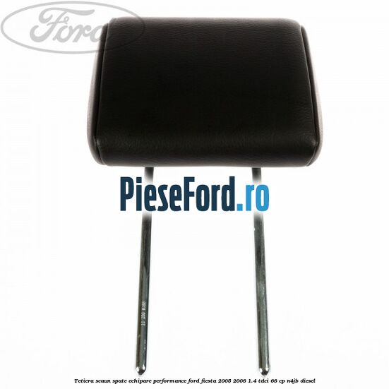 Tetiera scaun spate echipare performance Ford Fiesta 2005-2008 1.4 TDCi 68 cp N4JB diesel