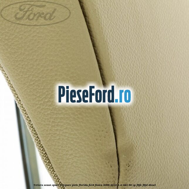 Tetiera scaun spate echipare piele florida Ford Fiesta 2008-2012 1.4 TDCi 68 cp Tetiera scaun spate echipare piele florida Ford Fiesta 2008-2012 1.4 TDCi 68 cp F6JB, F6JD diesel