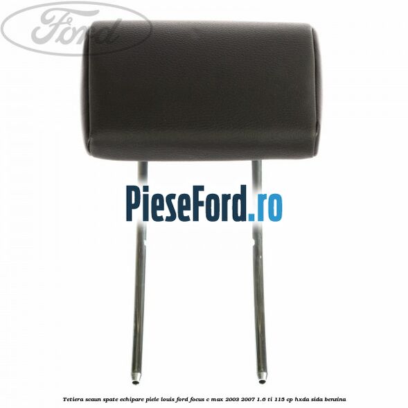 Tetiera scaun spate echipare piele Louis Ford Focus C-Max 2003-2007 1.6 Ti 115 cp HXDA, SIDA benzina
