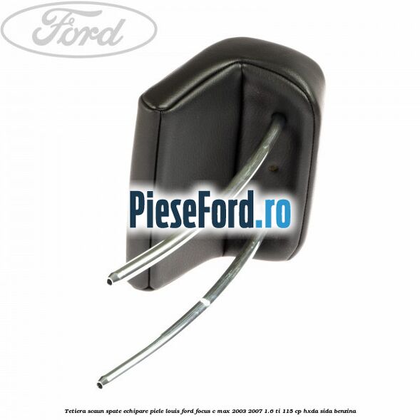 Tetiera scaun spate echipare piele Louis Ford Focus C-Max 2003-2007 1.6 Ti 115 cp HXDA, SIDA benzina