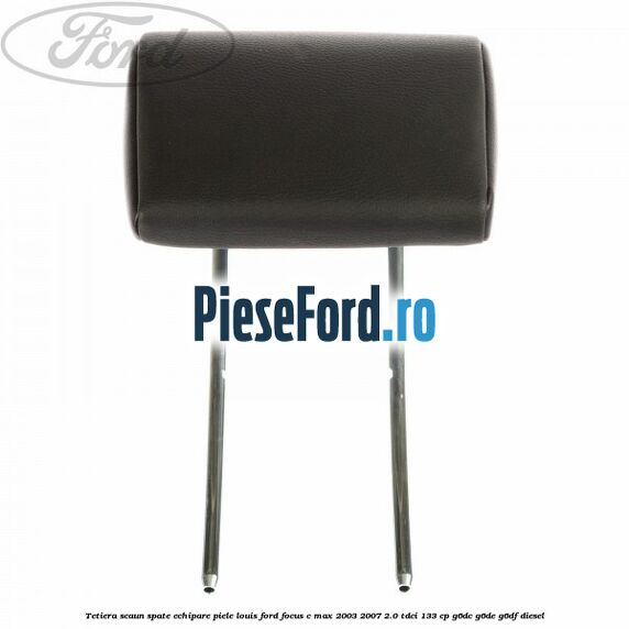 Tetiera scaun spate echipare piele Louis Ford Focus C-Max 2003-2007 2.0 TDCi 133 cp G6DC, G6DE, G6DF diesel