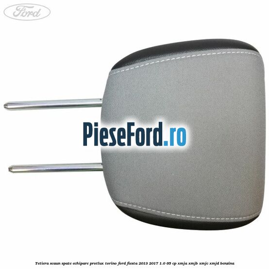Tetiera scaun spate echipare protlux torino Ford Fiesta 2013-2017 1.0 65 cp XMJA, XMJB, XMJC, XMJD benzina