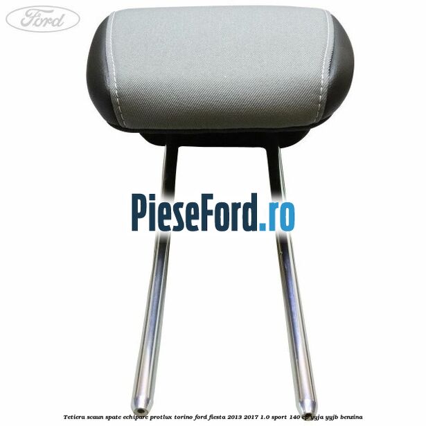 Tetiera scaun spate echipare protlux torino Ford Fiesta 2013-2017 1.0 Sport 140 cp YYJA, YYJB benzina