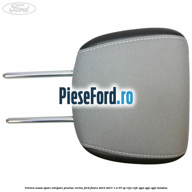 Tetiera scaun spate echipare protlux torino Ford Fiesta 2013-2017 1.4 97 cp RTJA, RTJB, SPJA, SPJC, SPJE benzina