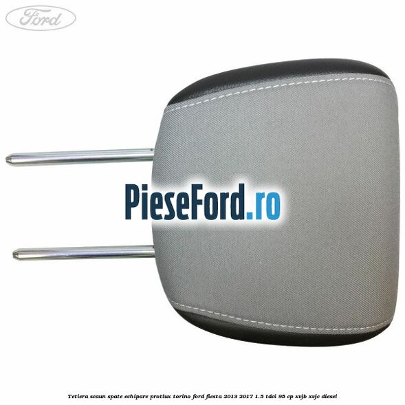 Tetiera scaun spate echipare protlux torino Ford Fiesta 2013-2017 1.5 TDCi 95 cp XVJB, XVJC diesel