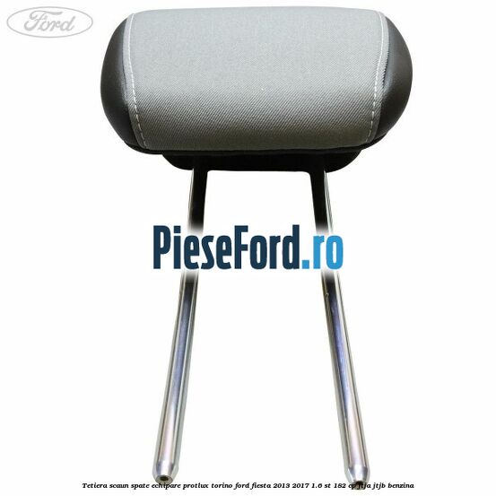 Tetiera scaun spate echipare protlux torino Ford Fiesta 2013-2017 1.6 ST 182 cp JTJA, JTJB benzina