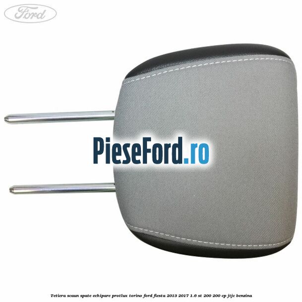 Tetiera scaun spate echipare protlux torino Ford Fiesta 2013-2017 1.6 ST 200 200 cp JTJC benzina