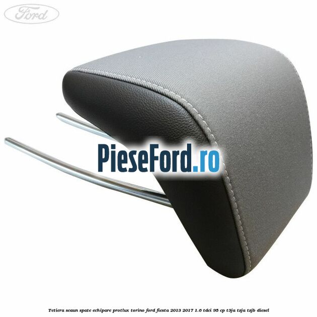 Tetiera scaun spate echipare protlux torino Ford Fiesta 2013-2017 1.6 TDCi 95 cp T3JA, TZJA, TZJB diesel